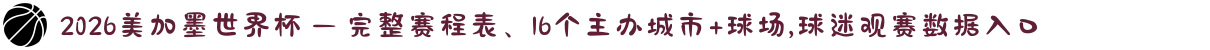 2026美加墨世界杯 — 完整赛程表、16个主办城市+球场,球迷观赛数据入口